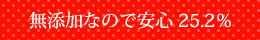 無添加なので安心 25.2％
